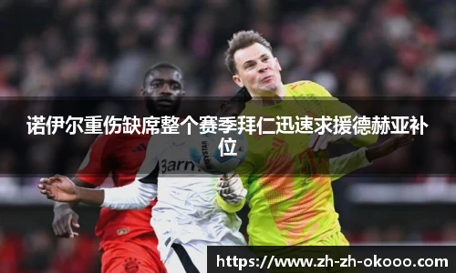 诺伊尔重伤缺席整个赛季拜仁迅速求援德赫亚补位